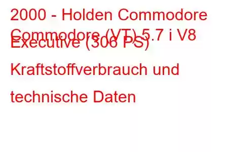 2000 - Holden Commodore
Commodore (VT) 5.7 i V8 Executive (306 PS) Kraftstoffverbrauch und technische Daten