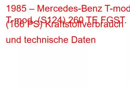 1985 – Mercedes-Benz T-mod.
T-mod. (S124) 260 TE FGST. (166 PS) Kraftstoffverbrauch und technische Daten