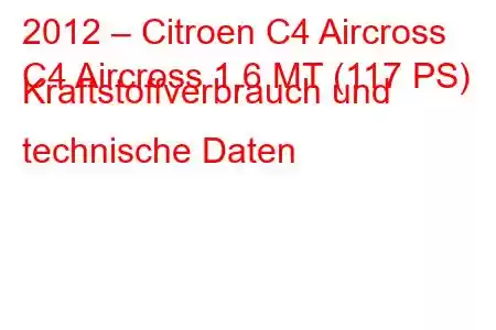 2012 – Citroen C4 Aircross
C4 Aircross 1,6 MT (117 PS) Kraftstoffverbrauch und technische Daten