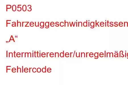 P0503 Fahrzeuggeschwindigkeitssensor „A“ Intermittierender/unregelmäßiger/hoher Fehlercode