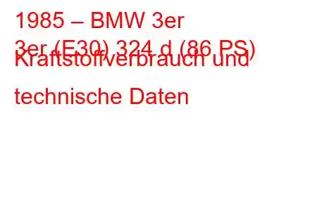 1985 – BMW 3er
3er (E30) 324 d (86 PS) Kraftstoffverbrauch und technische Daten