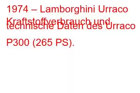 1974 – Lamborghini Urraco
Kraftstoffverbrauch und technische Daten des Urraco P300 (265 PS).