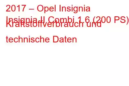 2017 – Opel Insignia
Insignia II Combi 1.6 (200 PS) Kraftstoffverbrauch und technische Daten