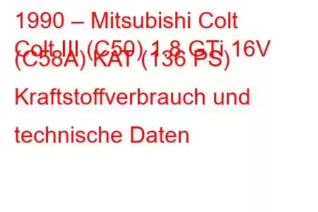 1990 – Mitsubishi Colt
Colt III (C50) 1.8 GTi 16V (C58A) KAT (136 PS) Kraftstoffverbrauch und technische Daten