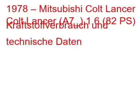 1978 – Mitsubishi Colt Lancer
Colt Lancer (A7_) 1.6 (82 PS) Kraftstoffverbrauch und technische Daten