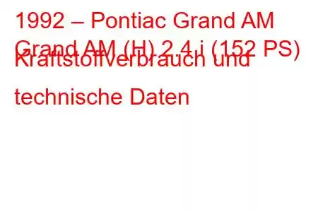 1992 – Pontiac Grand AM
Grand AM (H) 2.4 i (152 PS) Kraftstoffverbrauch und technische Daten