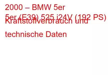 2000 – BMW 5er
5er (E39) 525 i24V (192 PS) Kraftstoffverbrauch und technische Daten