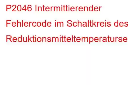 P2046 Intermittierender Fehlercode im Schaltkreis des Reduktionsmitteltemperatursensors