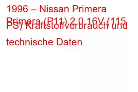 1996 – Nissan Primera
Primera (P11) 2.0 16V (115 PS) Kraftstoffverbrauch und technische Daten