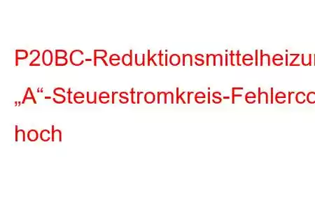 P20BC-Reduktionsmittelheizung „A“-Steuerstromkreis-Fehlercode hoch