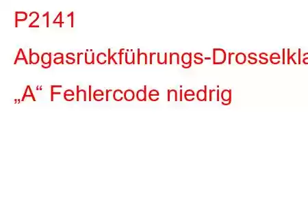 P2141 Abgasrückführungs-Drosselklappensteuerkreis „A“ Fehlercode niedrig