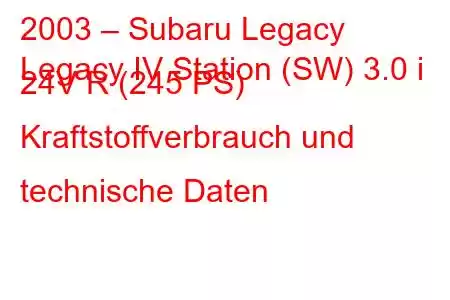 2003 – Subaru Legacy
Legacy IV Station (SW) 3.0 i 24V R (245 PS) Kraftstoffverbrauch und technische Daten