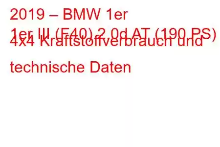 2019 – BMW 1er
1er III (F40) 2.0d AT (190 PS) 4x4 Kraftstoffverbrauch und technische Daten