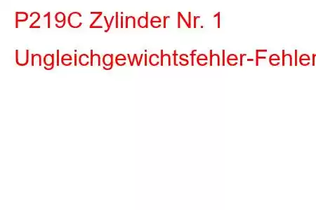 P219C Zylinder Nr. 1 Ungleichgewichtsfehler-Fehlercode