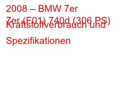 2008 – BMW 7er
7er (F01) 740d (306 PS) Kraftstoffverbrauch und Spezifikationen