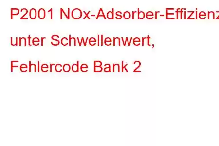 P2001 NOx-Adsorber-Effizienz unter Schwellenwert, Fehlercode Bank 2