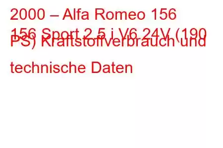 2000 – Alfa Romeo 156
156 Sport 2.5 i V6 24V (190 PS) Kraftstoffverbrauch und technische Daten