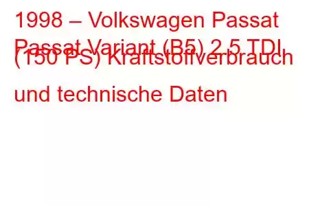 1998 – Volkswagen Passat
Passat Variant (B5) 2.5 TDI (150 PS) Kraftstoffverbrauch und technische Daten