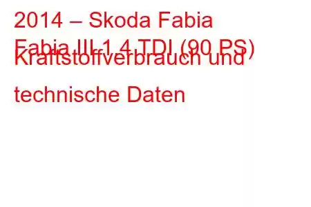 2014 – Skoda Fabia
Fabia III 1.4 TDI (90 PS) Kraftstoffverbrauch und technische Daten