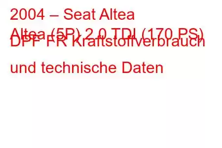 2004 – Seat Altea
Altea (5P) 2.0 TDI (170 PS) DPF FR Kraftstoffverbrauch und technische Daten