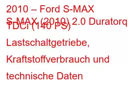 2010 – Ford S-MAX
S-MAX (2010) 2.0 Duratorq TDCi (140 PS) Lastschaltgetriebe, Kraftstoffverbrauch und technische Daten