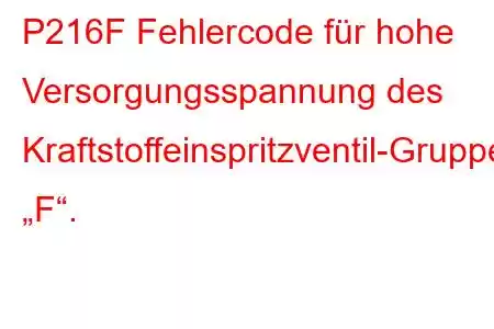 P216F Fehlercode für hohe Versorgungsspannung des Kraftstoffeinspritzventil-Gruppe „F“.