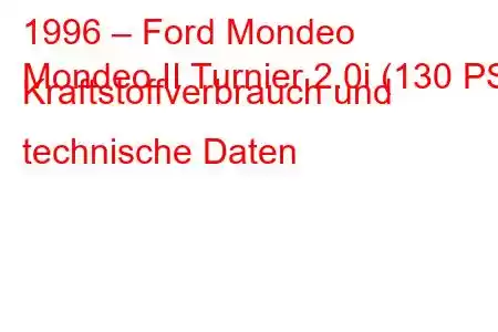 1996 – Ford Mondeo
Mondeo II Turnier 2.0i (130 PS) Kraftstoffverbrauch und technische Daten