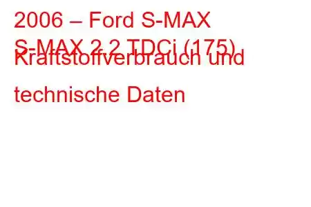 2006 – Ford S-MAX
S-MAX 2.2 TDCi (175) Kraftstoffverbrauch und technische Daten