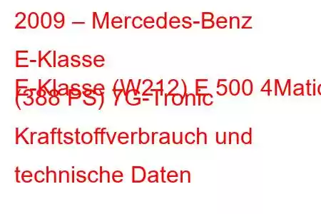 2009 – Mercedes-Benz E-Klasse
E-Klasse (W212) E 500 4Matic (388 PS) 7G-Tronic Kraftstoffverbrauch und technische Daten