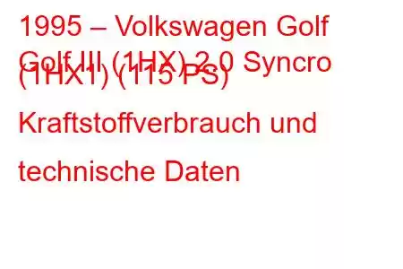 1995 – Volkswagen Golf
Golf III (1HX) 2.0 Syncro (1HX1) (115 PS) Kraftstoffverbrauch und technische Daten