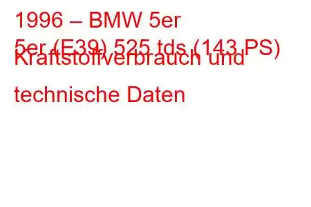 1996 – BMW 5er
5er (E39) 525 tds (143 PS) Kraftstoffverbrauch und technische Daten