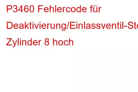 P3460 Fehlercode für Deaktivierung/Einlassventil-Steuerkreis Zylinder 8 hoch