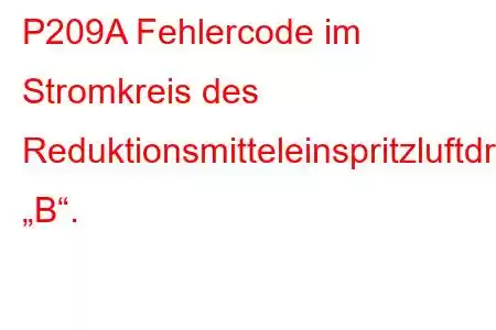 P209A Fehlercode im Stromkreis des Reduktionsmitteleinspritzluftdrucksensors „B“.