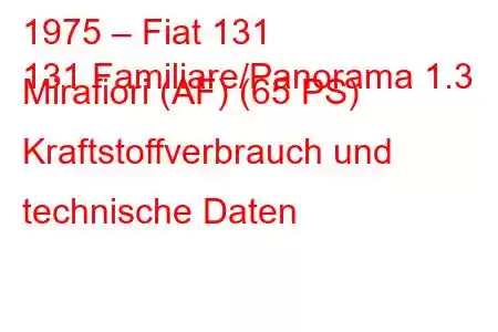 1975 – Fiat 131
131 Familiare/Panorama 1.3 Mirafiori (AF) (65 PS) Kraftstoffverbrauch und technische Daten