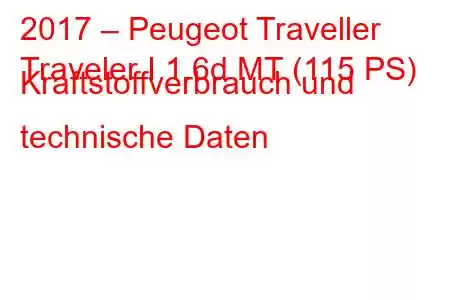 2017 – Peugeot Traveller
Traveler I 1.6d MT (115 PS) Kraftstoffverbrauch und technische Daten