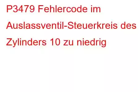 P3479 Fehlercode im Auslassventil-Steuerkreis des Zylinders 10 zu niedrig