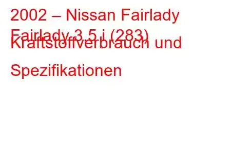 2002 – Nissan Fairlady
Fairlady 3.5 i (283) Kraftstoffverbrauch und Spezifikationen