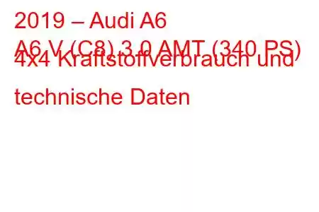 2019 – Audi A6
A6 V (C8) 3.0 AMT (340 PS) 4x4 Kraftstoffverbrauch und technische Daten