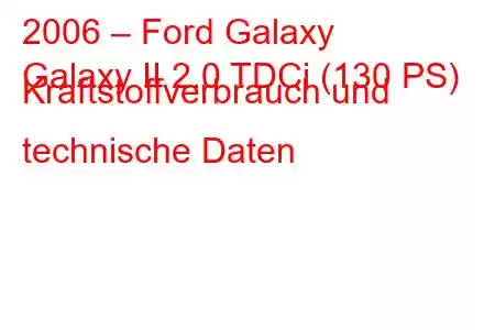 2006 – Ford Galaxy
Galaxy II 2.0 TDCi (130 PS) Kraftstoffverbrauch und technische Daten