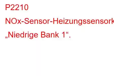 P2210 NOx-Sensor-Heizungssensorkreis-Fehlercode „Niedrige Bank 1“.