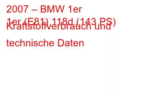 2007 – BMW 1er
1er (E81) 118d (143 PS) Kraftstoffverbrauch und technische Daten