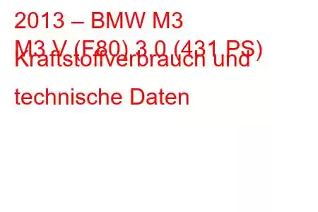 2013 – BMW M3
M3 V (F80) 3.0 (431 PS) Kraftstoffverbrauch und technische Daten