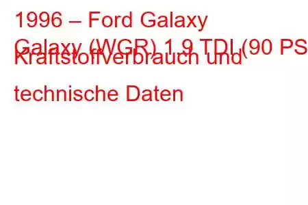 1996 – Ford Galaxy
Galaxy (WGR) 1.9 TDI (90 PS) Kraftstoffverbrauch und technische Daten