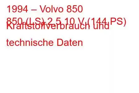 1994 – Volvo 850
850 (LS) 2,5 10 V (144 PS) Kraftstoffverbrauch und technische Daten