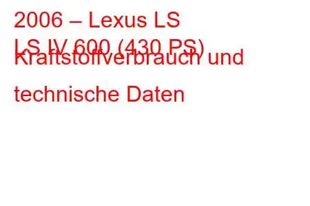 2006 – Lexus LS
LS IV 600 (430 PS) Kraftstoffverbrauch und technische Daten