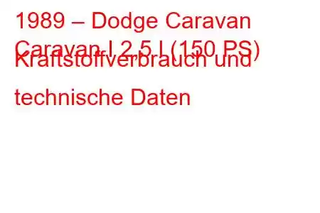 1989 – Dodge Caravan
Caravan I 2,5 l (150 PS) Kraftstoffverbrauch und technische Daten