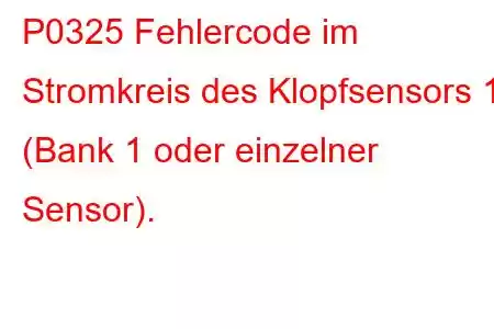 P0325 Fehlercode im Stromkreis des Klopfsensors 1 (Bank 1 oder einzelner Sensor).