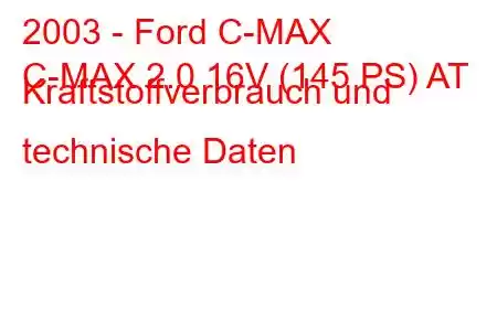 2003 - Ford C-MAX
C-MAX 2.0 16V (145 PS) AT Kraftstoffverbrauch und technische Daten