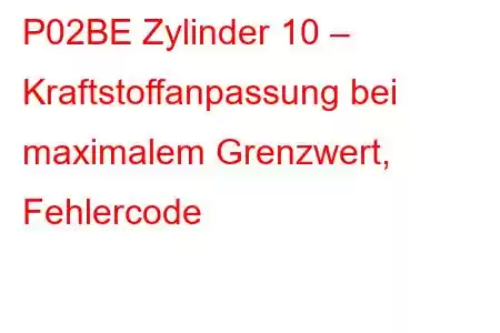 P02BE Zylinder 10 – Kraftstoffanpassung bei maximalem Grenzwert, Fehlercode