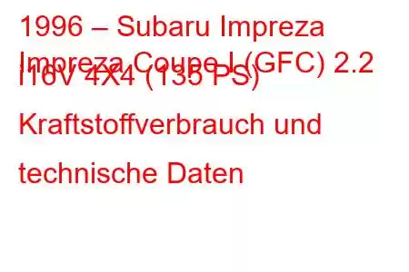 1996 – Subaru Impreza
Impreza Coupe I (GFC) 2.2 i16V 4X4 (135 PS) Kraftstoffverbrauch und technische Daten